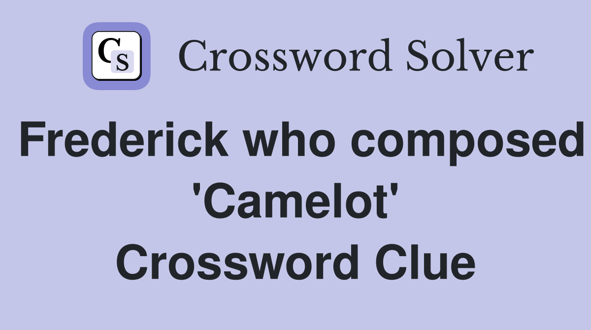 Frederick who composed 'Camelot' Crossword Clue