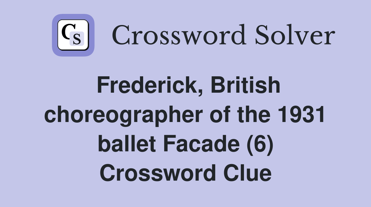 Frederick, British choreographer of the 1931 ballet Facade (6) Crossword Clue