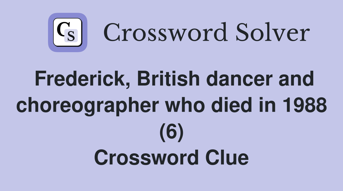 Frederick, British dancer and choreographer who died in 1988 (6) Crossword Clue