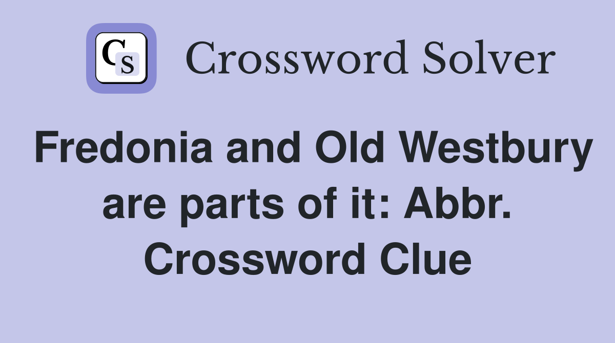 Fredonia and Old Westbury are parts of it: Abbr. Crossword Clue