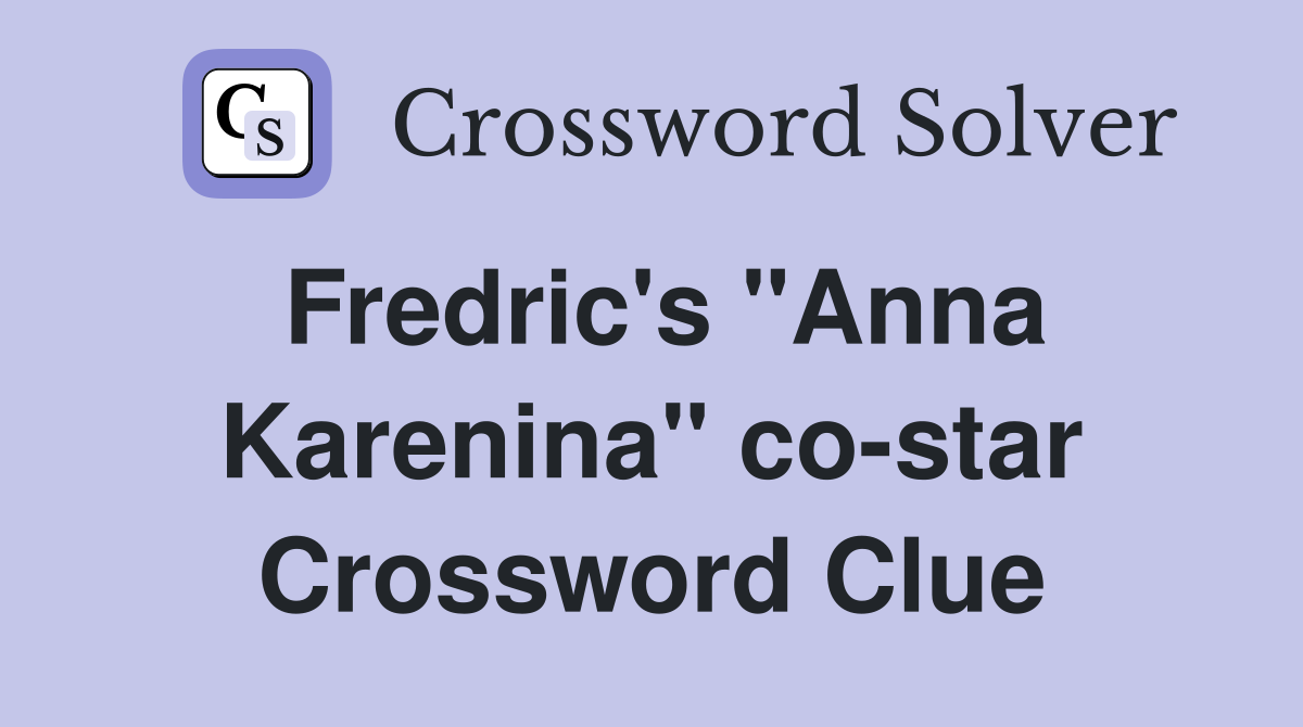 Fredric's "Anna Karenina" co-star Crossword Clue