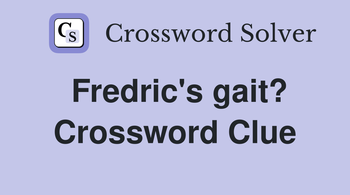 Fredric's gait? Crossword Clue