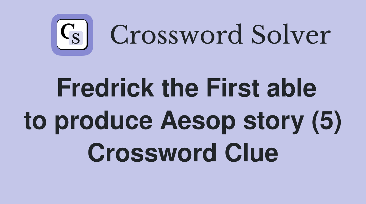 Fredrick the First able to produce Aesop story (5) Crossword Clue