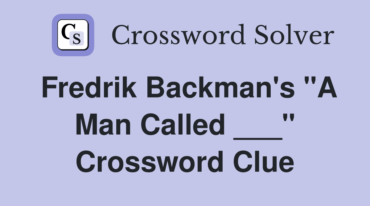 Fredrik Backman's "A Man Called ___" Crossword Clue