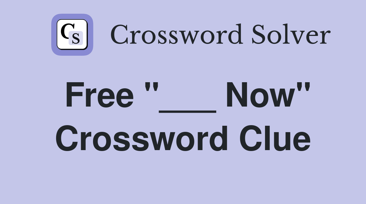 Free "___ Now" Crossword Clue