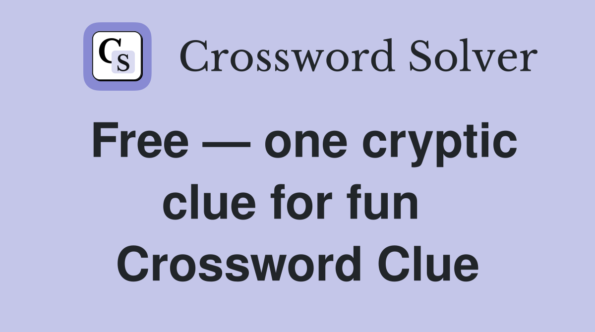 Free — one cryptic clue for fun  Crossword Clue