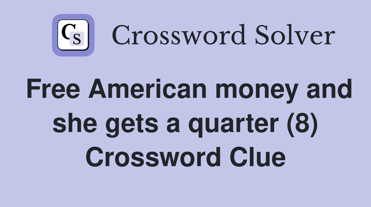 Free American money and she gets a quarter (8) Crossword Clue