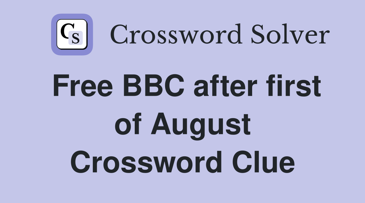Free BBC after first of August Crossword Clue