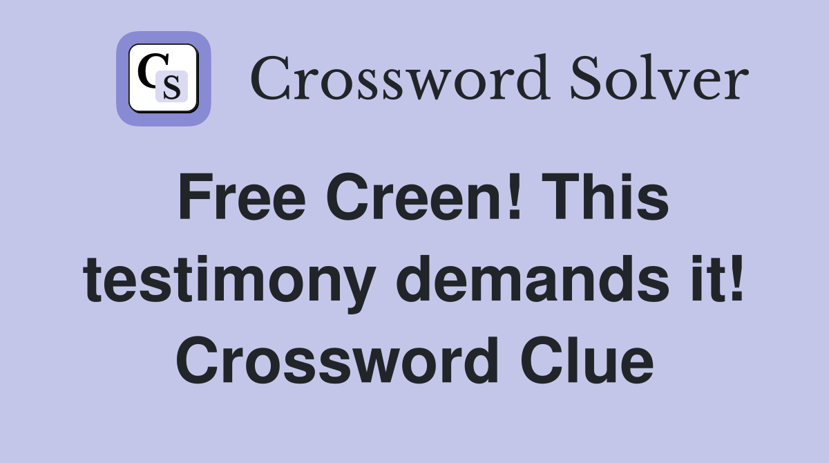 Free Creen! This testimony demands it! Crossword Clue