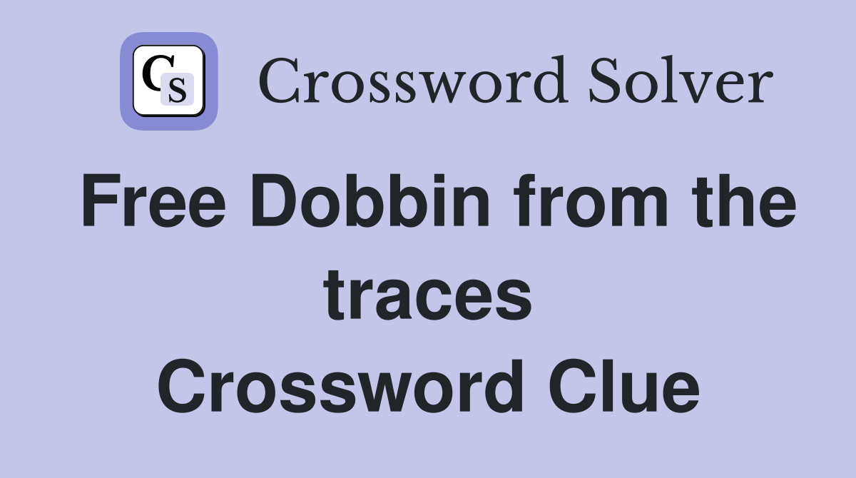 Free Dobbin from the traces Crossword Clue