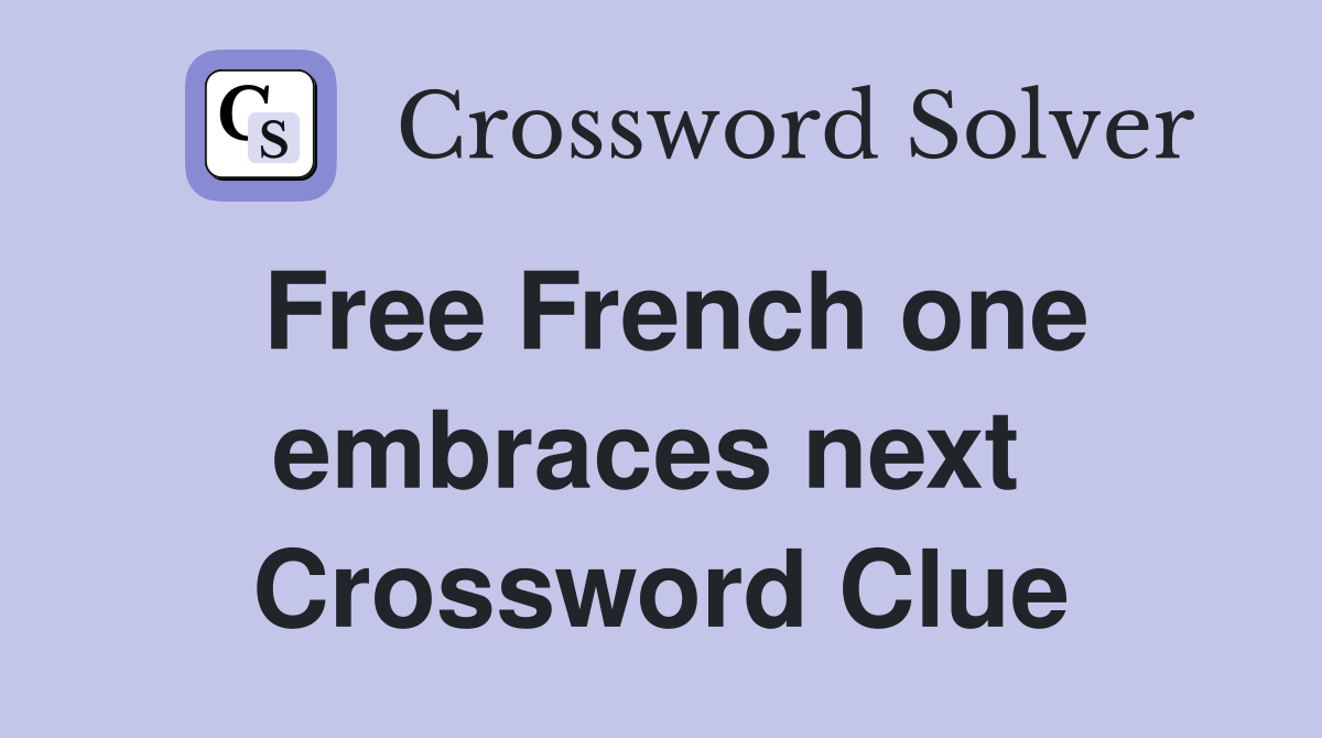 Free French one embraces next  Crossword Clue