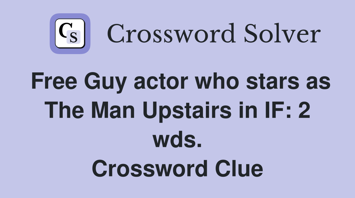 Free Guy actor who stars as The Man Upstairs in IF: 2 wds. Crossword Clue