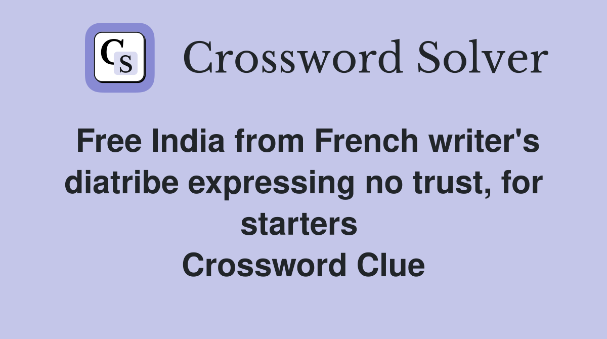 Free India from French writer's diatribe expressing no trust, for starters  Crossword Clue