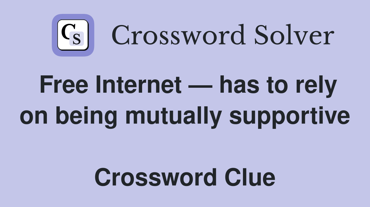 Free Internet — has to rely on being mutually supportive  Crossword Clue