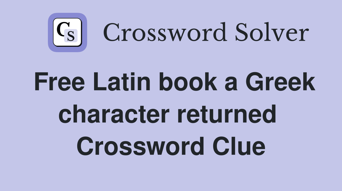 Free Latin book a Greek character returned  Crossword Clue