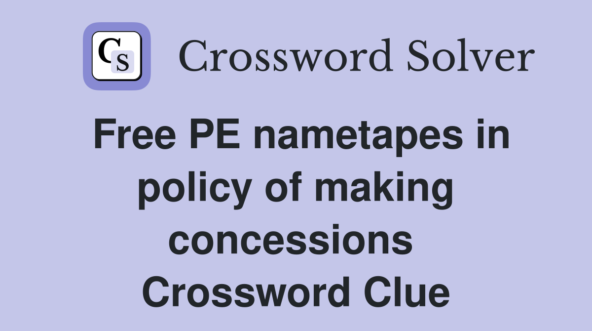 Free PE nametapes in policy of making concessions  Crossword Clue