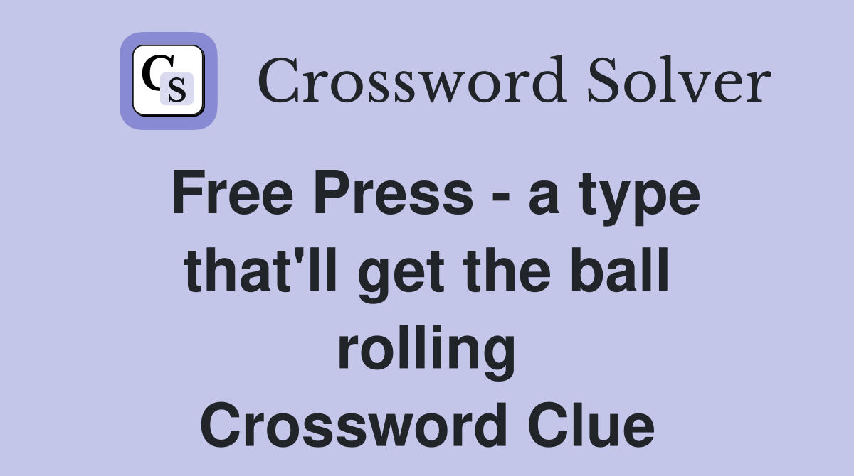 Free Press - a type that'll get the ball rolling Crossword Clue