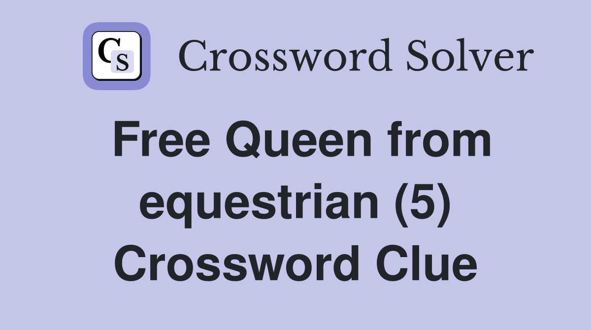 Free Queen from equestrian (5) Crossword Clue