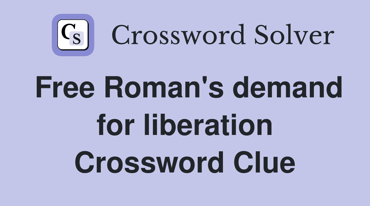 Free Roman's demand for liberation Crossword Clue