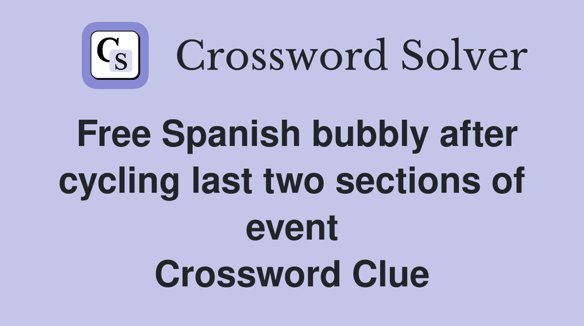 Free Spanish bubbly after cycling last two sections of event Crossword Clue