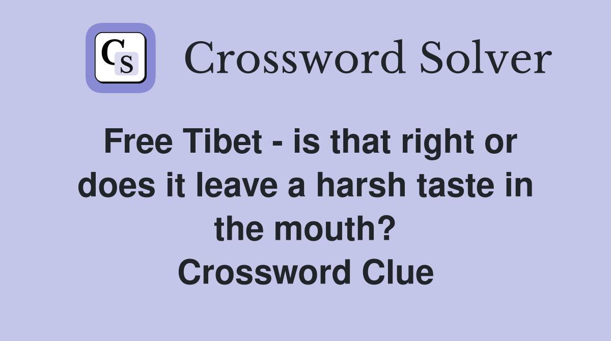 Free Tibet - is that right or does it leave a harsh taste in the mouth? Crossword Clue