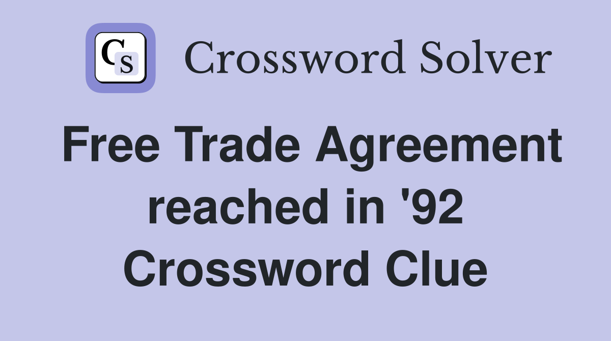 Free Trade Agreement reached in '92 Crossword Clue