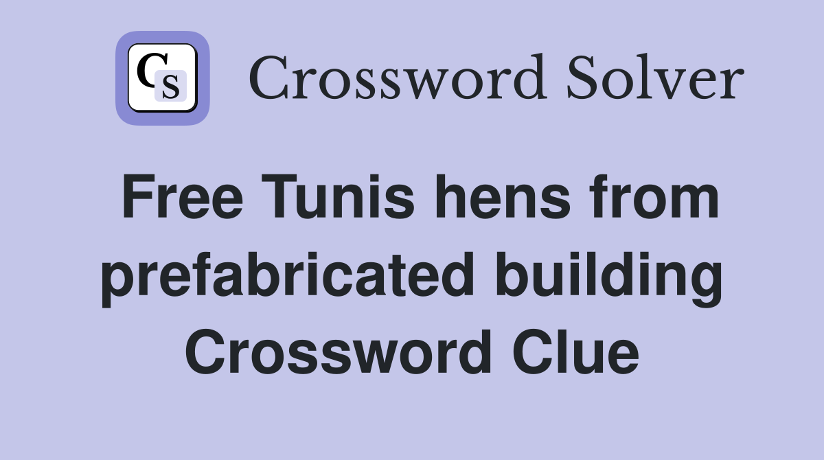 Free Tunis hens from prefabricated building Crossword Clue