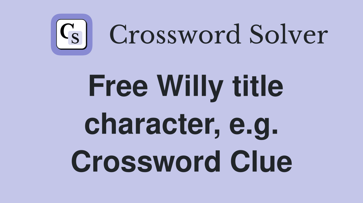 Free Willy title character, e.g. Crossword Clue
