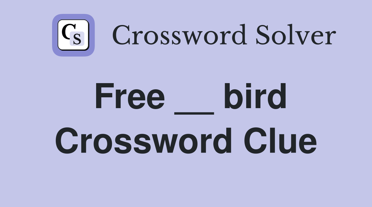 Free __ bird Crossword Clue