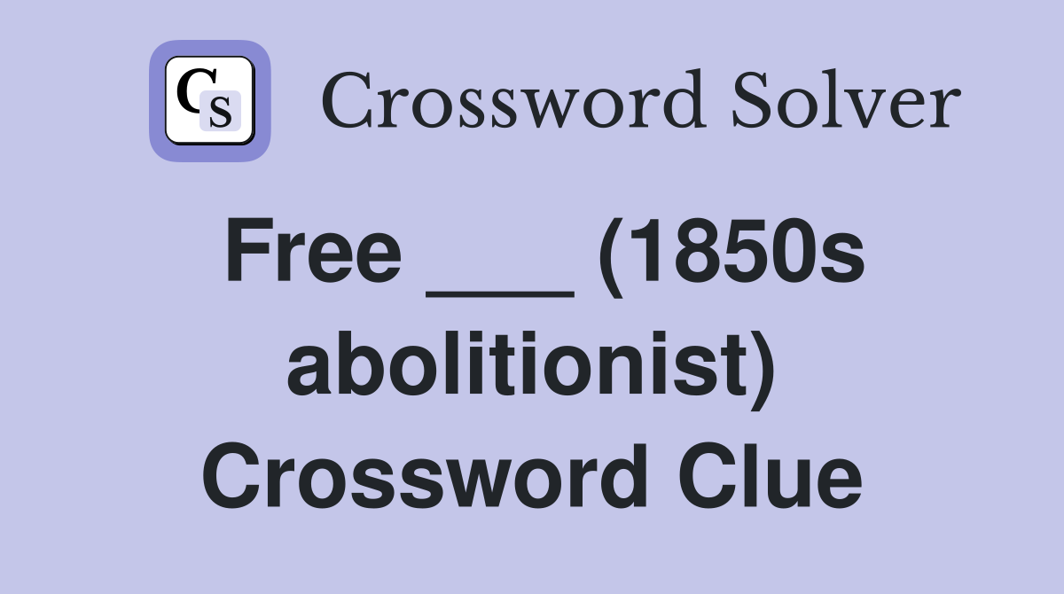 Free ___ (1850s abolitionist) Crossword Clue