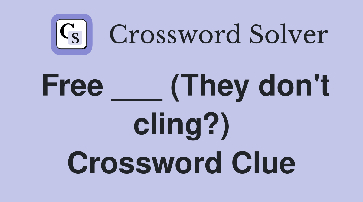 Free ___ (They don't cling?) Crossword Clue
