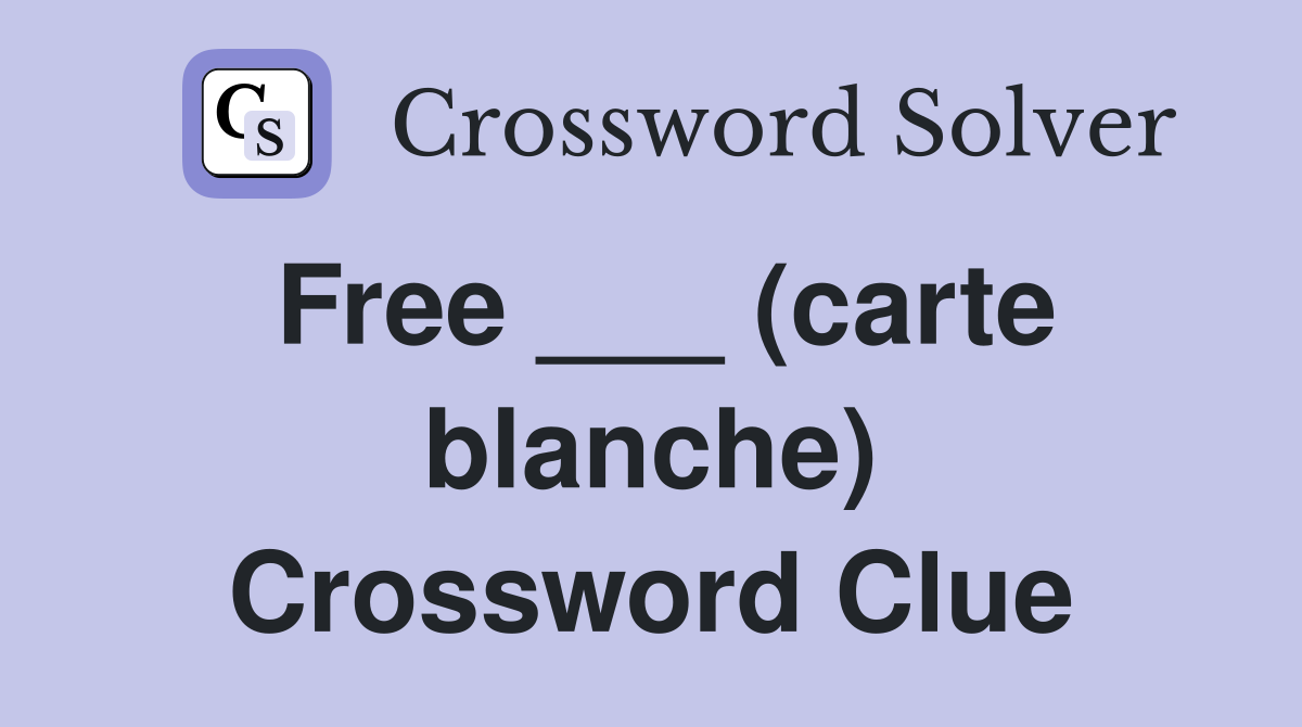 Free ___ (carte blanche) Crossword Clue