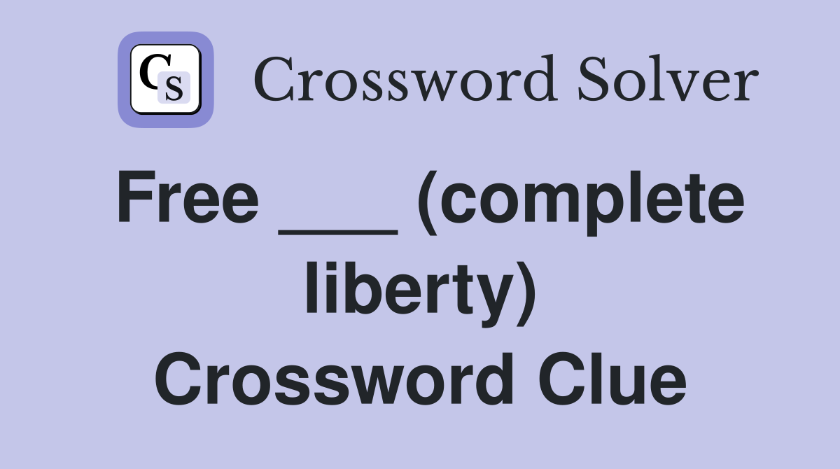 Free ___ (complete liberty) Crossword Clue