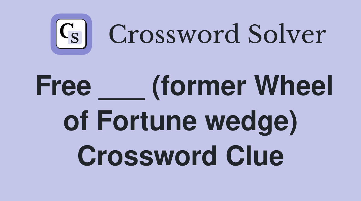 Free ___ (former Wheel of Fortune wedge) Crossword Clue