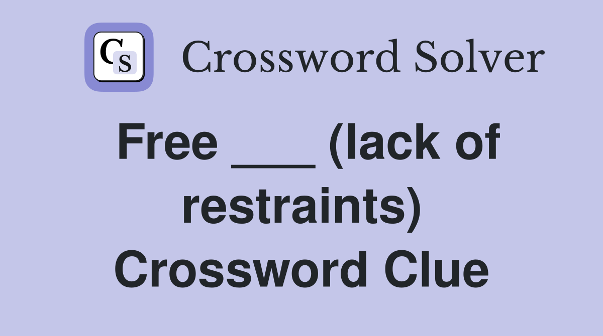 Free ___ (lack of restraints) Crossword Clue