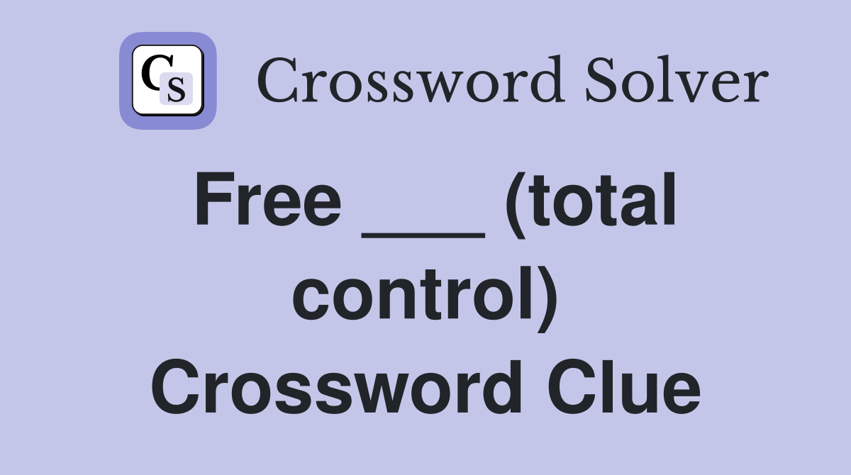 Free ___ (total control) Crossword Clue
