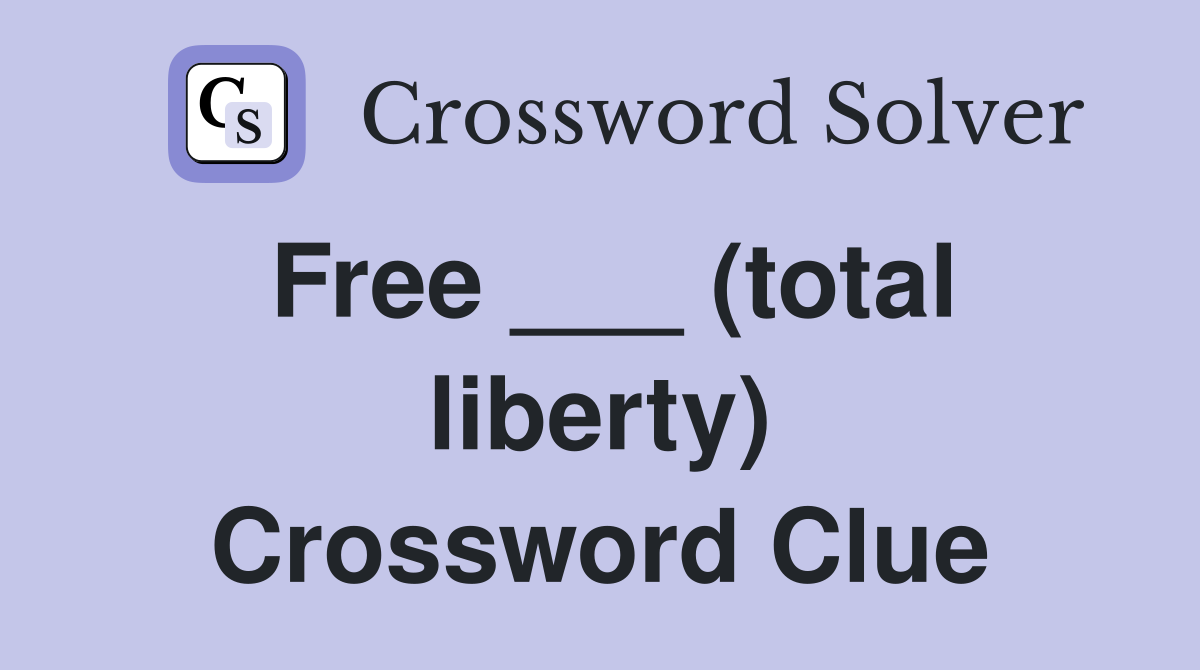 Free ___ (total liberty) Crossword Clue