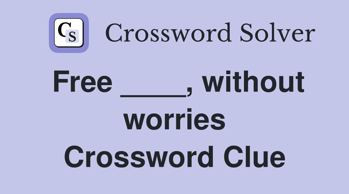 Free ____, without worries Crossword Clue