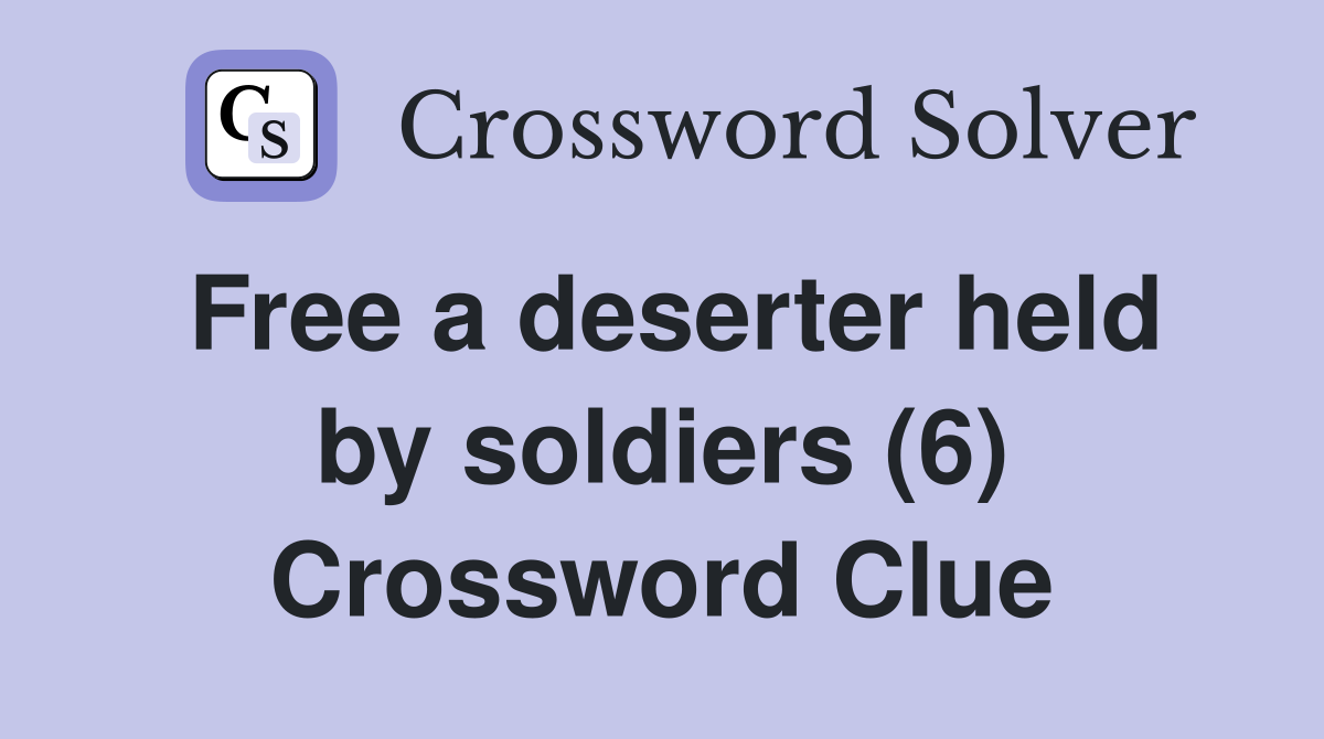 Free a deserter held by soldiers (6) Crossword Clue