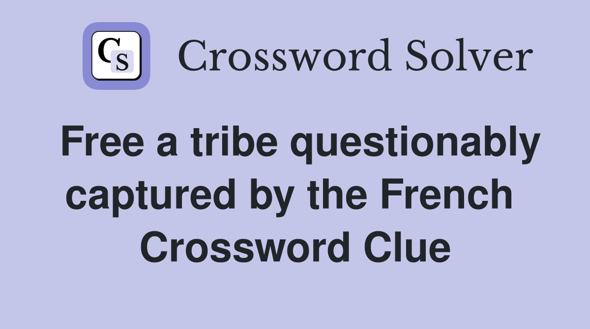 Free a tribe questionably captured by the French  Crossword Clue