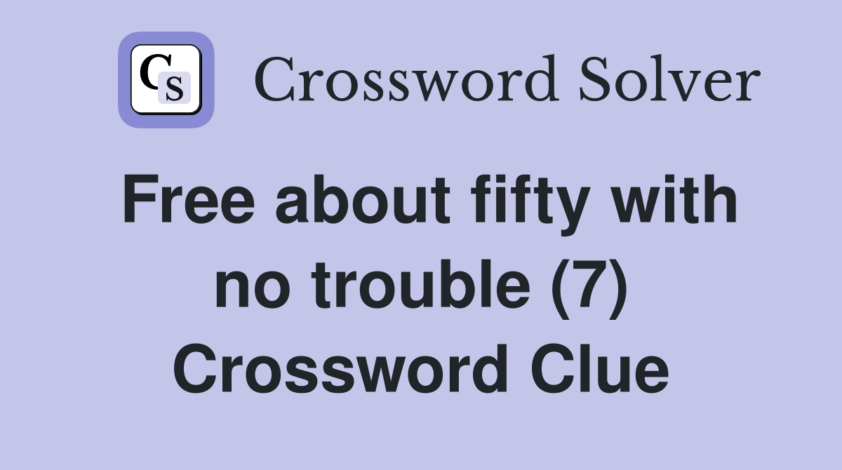 Free about fifty with no trouble (7) Crossword Clue