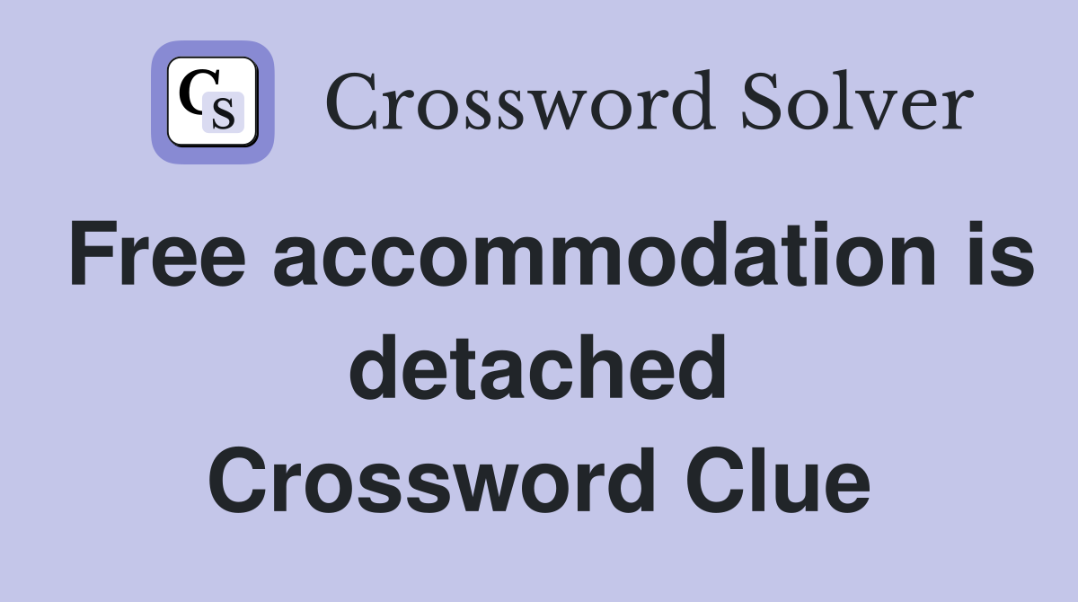 Free accommodation is detached Crossword Clue