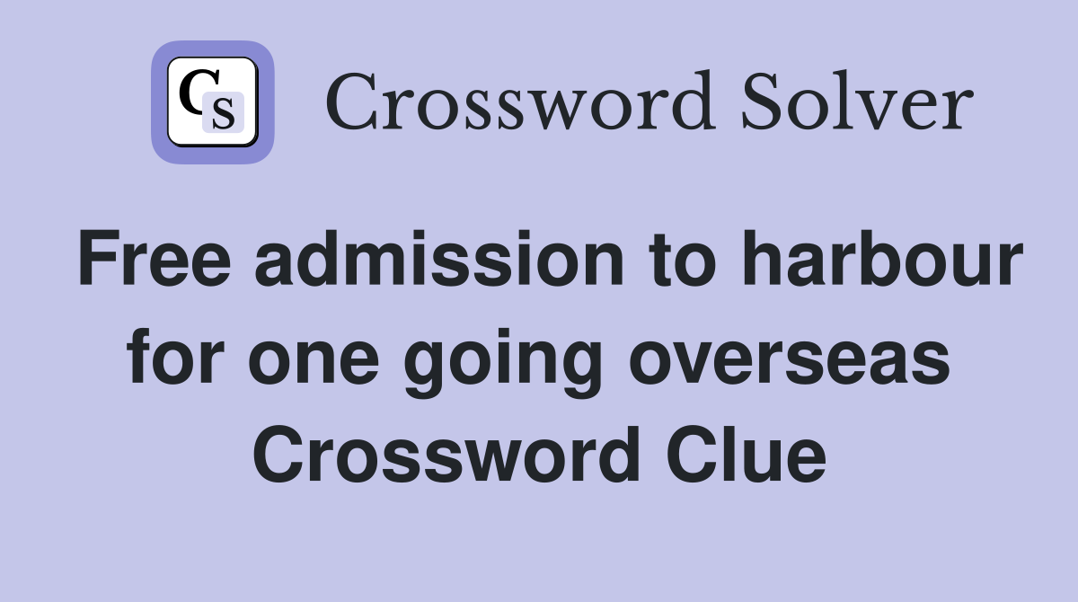 Free admission to harbour for one going overseas Crossword Clue