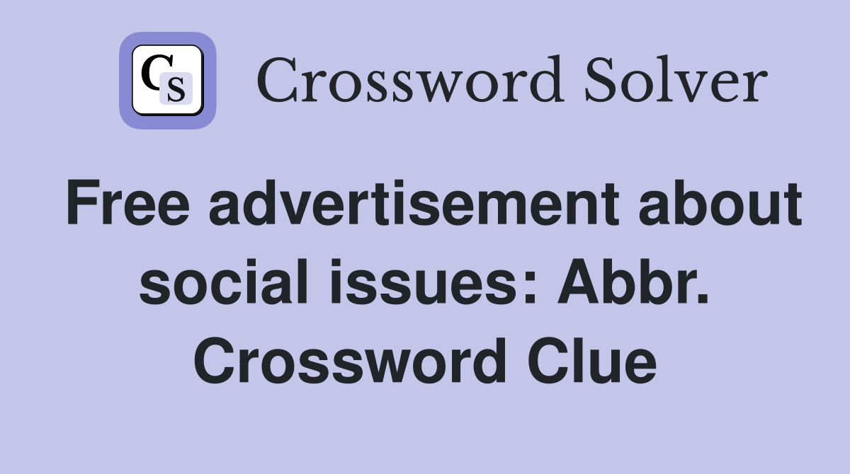 Free advertisement about social issues: Abbr. Crossword Clue