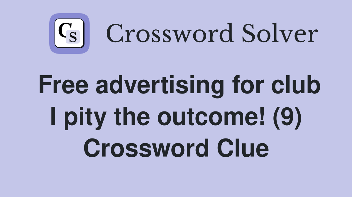 Free advertising for club I pity the outcome! (9) Crossword Clue