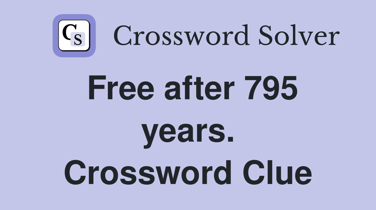 Free after 795 years. Crossword Clue