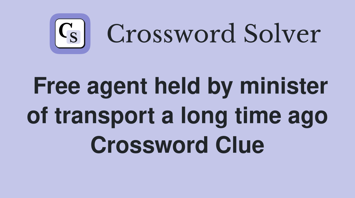 Free agent held by minister of transport a long time ago Crossword Clue