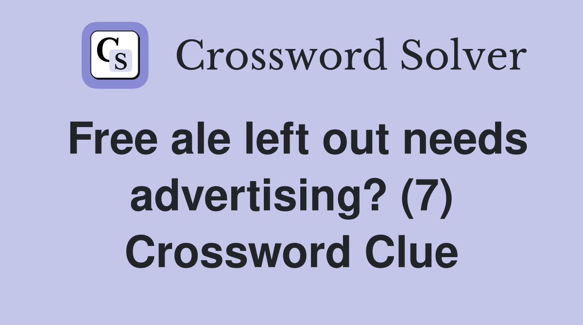 Free ale left out needs advertising? (7) Crossword Clue