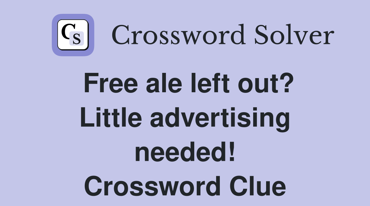 Free ale left out? Little advertising needed! Crossword Clue