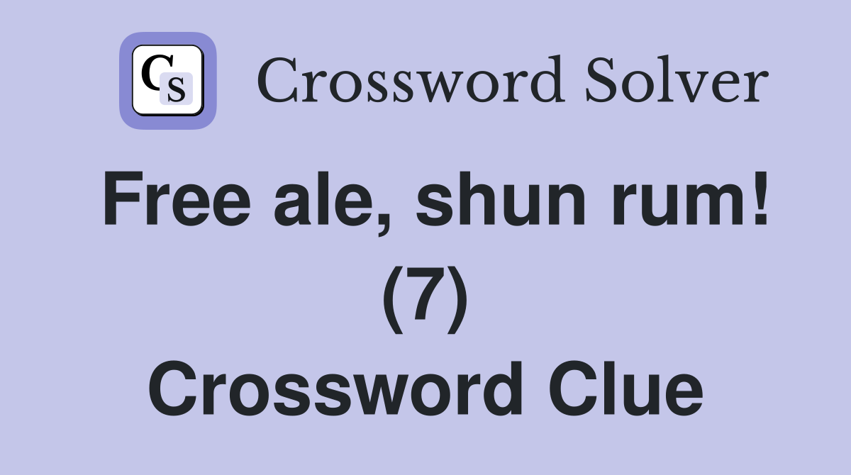 Free ale, shun rum! (7) Crossword Clue